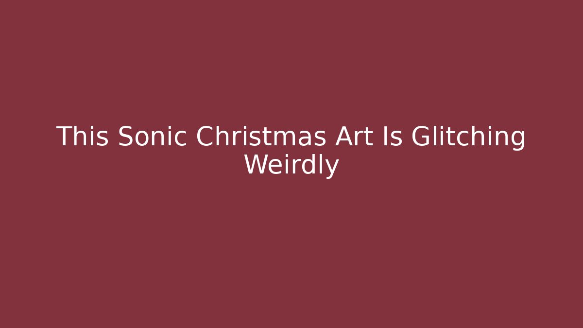 This Sonic Christmas Art Is Glitching Weirdly