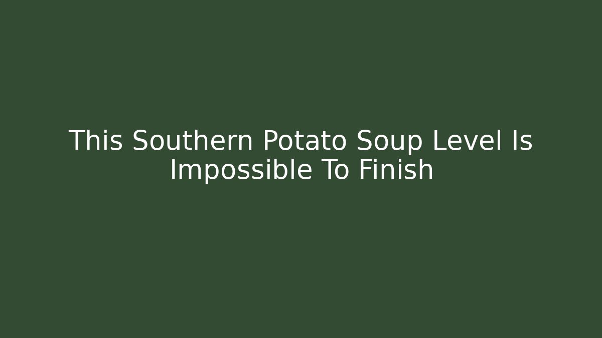 This Southern Potato Soup Level Is Impossible To Finish