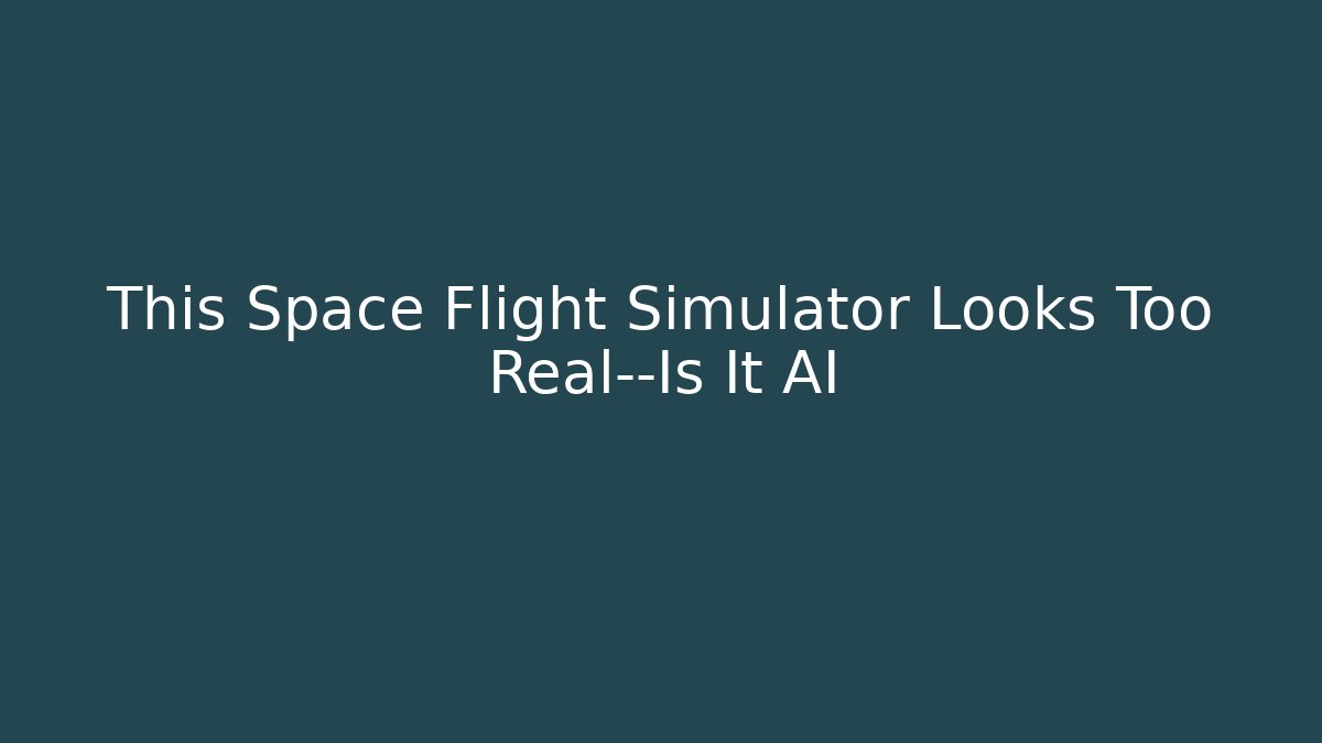 This Space Flight Simulator Looks Too Real—Is It AI