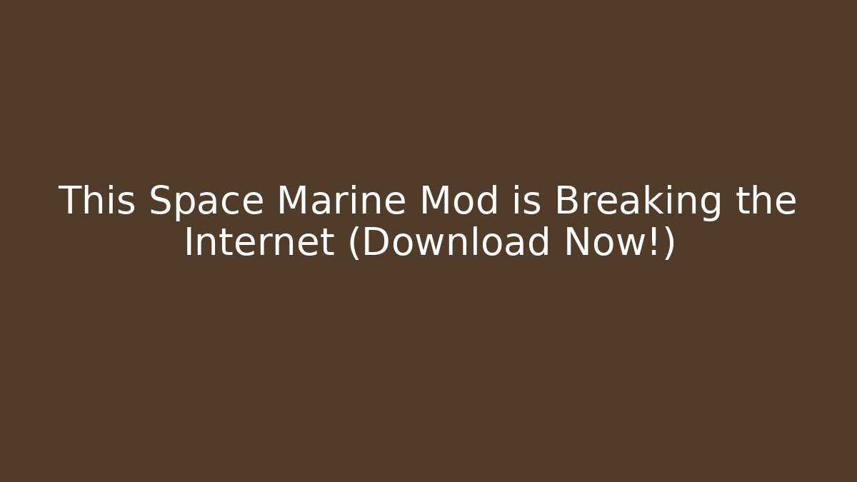 This Space Marine Mod is Breaking the Internet (Download Now!)