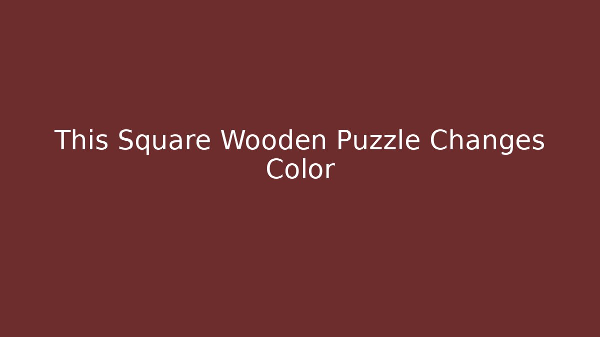 This Square Wooden Puzzle Changes Color - Celivion