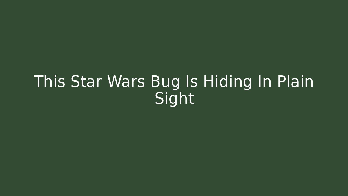 This Star Wars Bug Is Hiding In Plain Sight