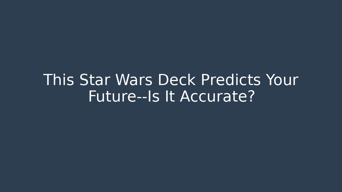 This Star Wars Deck Predicts Your Future—Is It Accurate? - Celivion