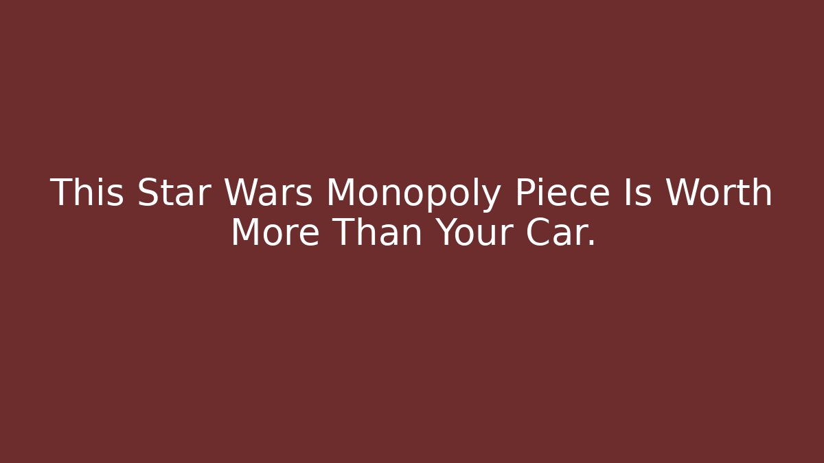 This Star Wars Monopoly Piece Is Worth More Than Your Car.