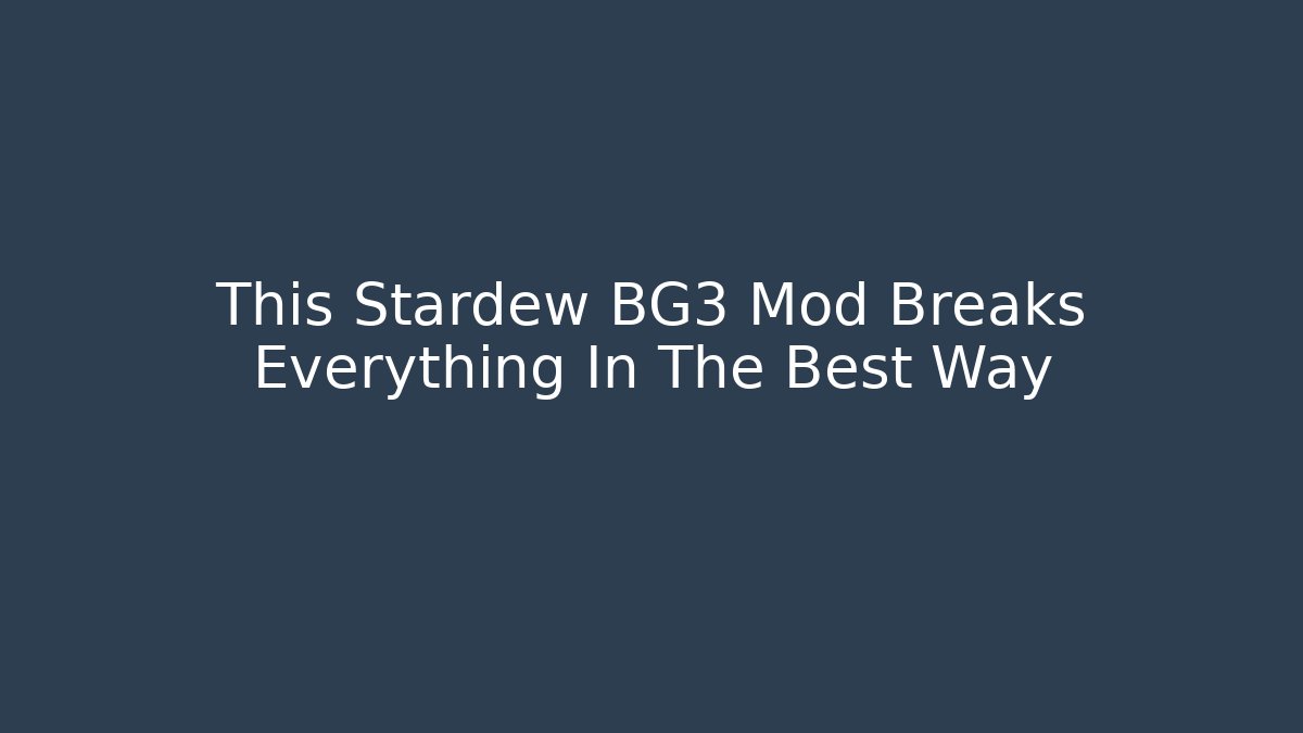 This Stardew BG3 Mod Breaks Everything In The Best Way
