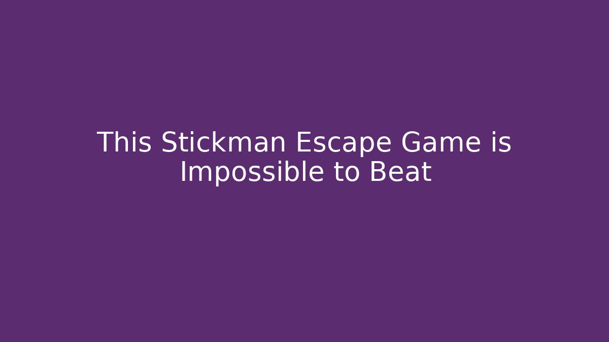 This Stickman Escape Game is Impossible to Beat