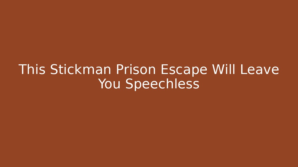 This Stickman Prison Escape Will Leave You Speechless - Celivion