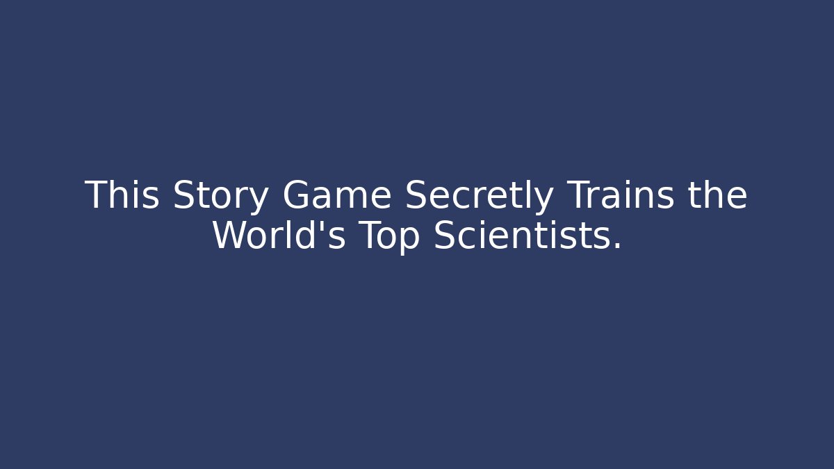 This Story Game Secretly Trains the World's Top Scientists.