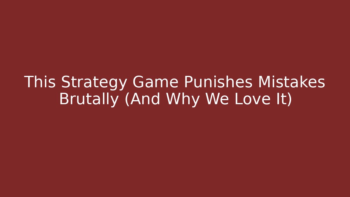 This Strategy Game Punishes Mistakes Brutally (And Why We Love It)