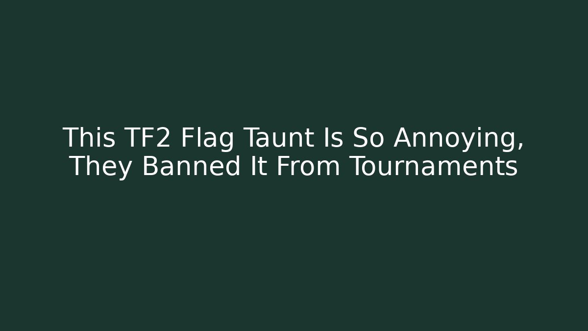 This TF2 Flag Taunt Is So Annoying, They Banned It From Tournaments