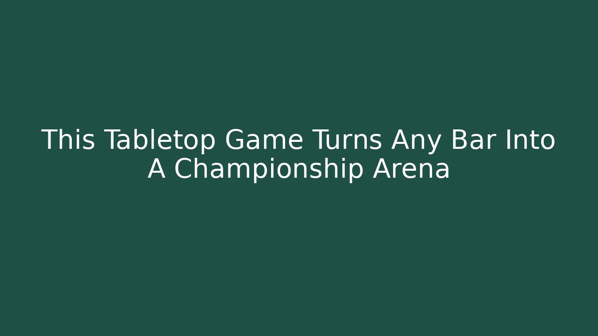 This Tabletop Game Turns Any Bar Into A Championship Arena