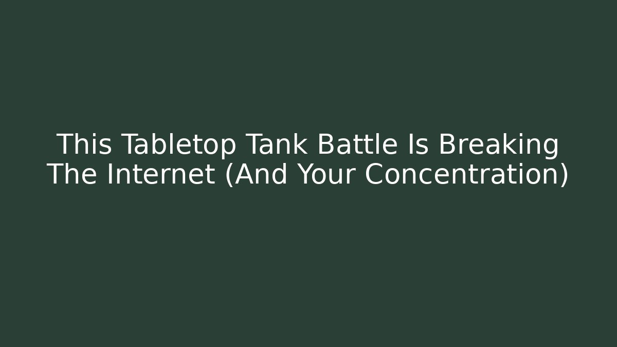 This Tabletop Tank Battle Is Breaking The Internet (And Your Concentration)