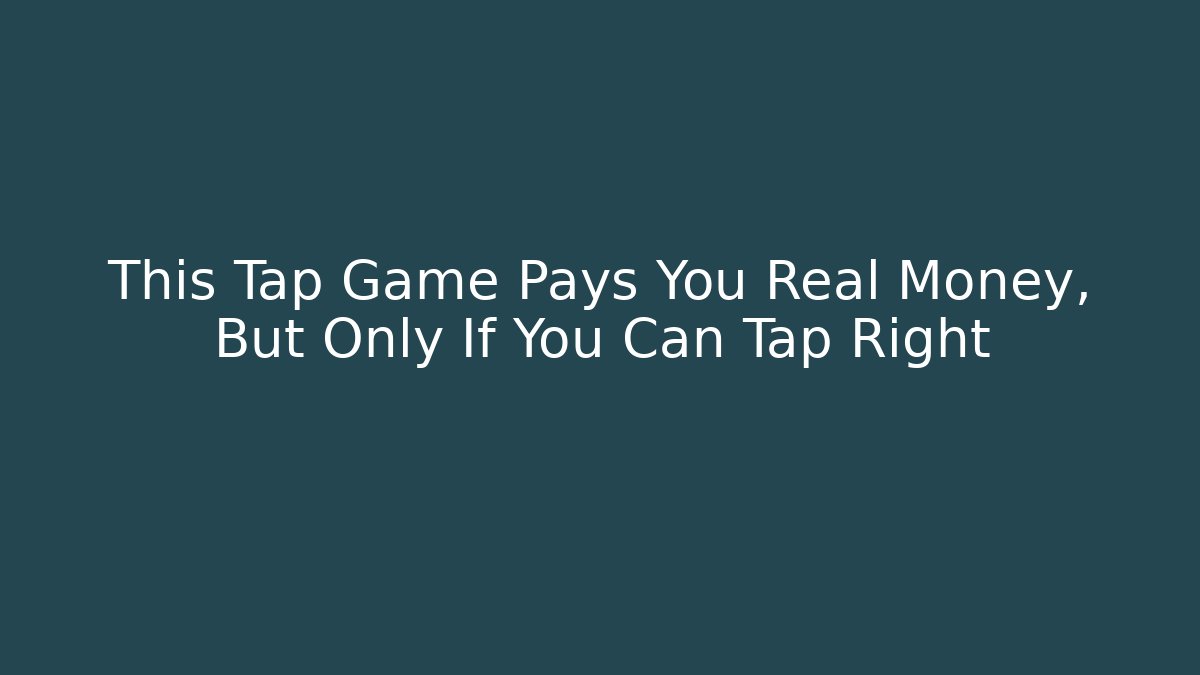 This Tap Game Pays You Real Money, But Only If You Can Tap Right