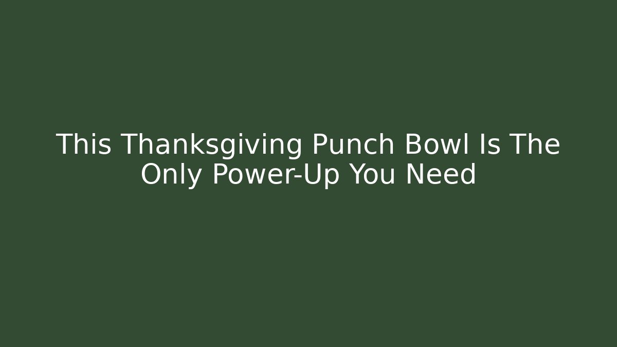 This Thanksgiving Punch Bowl Is The Only Power-Up You Need