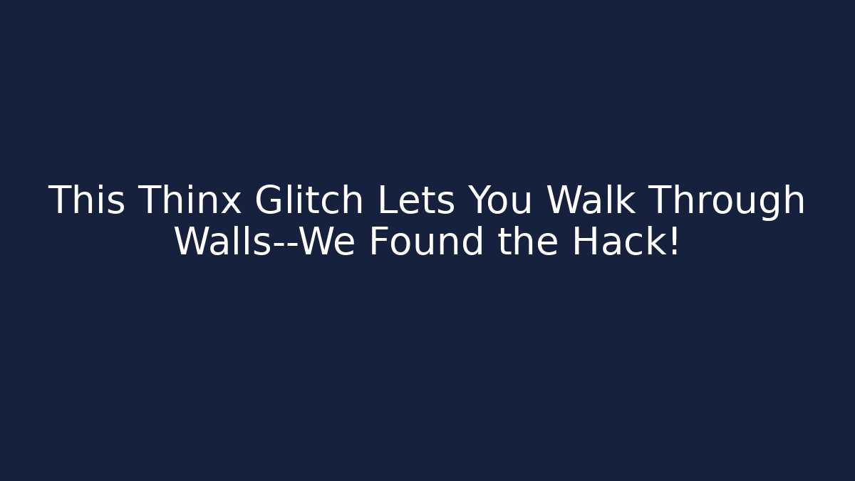 This Thinx Glitch Lets You Walk Through Walls—We Found the Hack! - Celivion