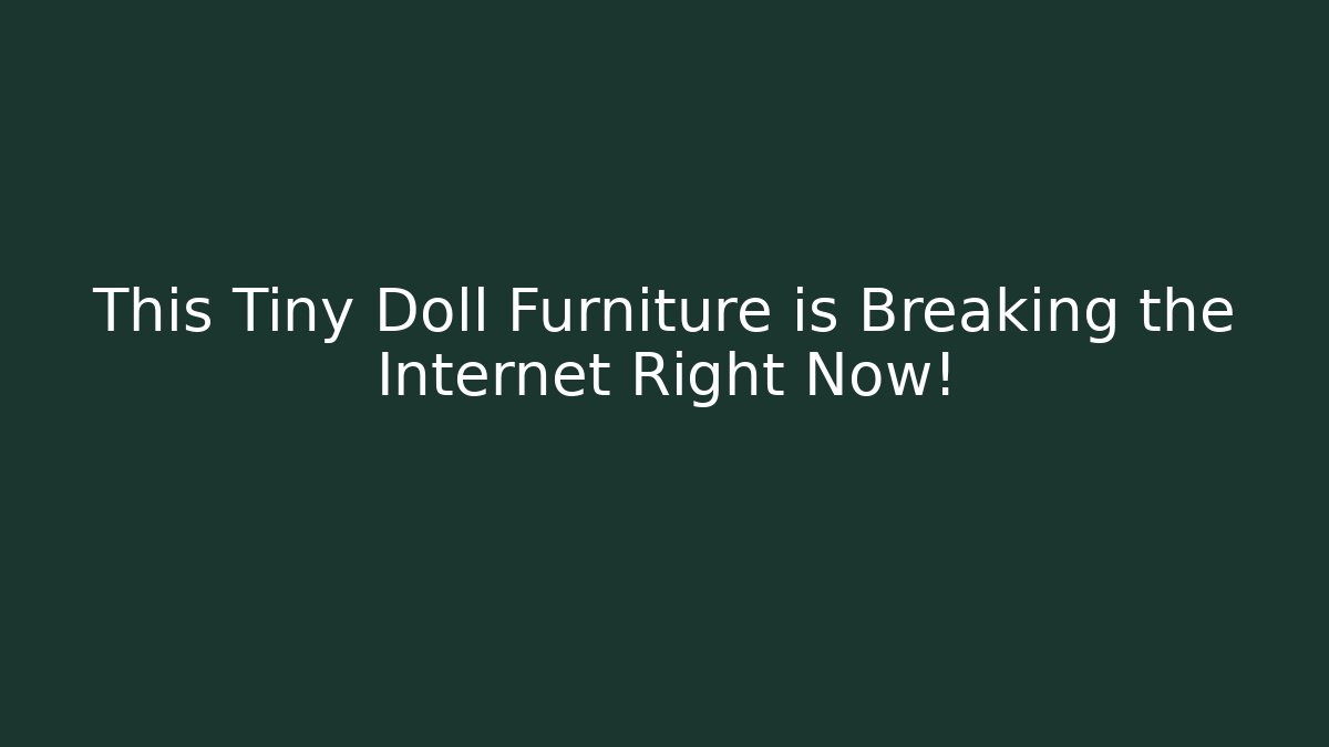 This Tiny Doll Furniture is Breaking the Internet Right Now!