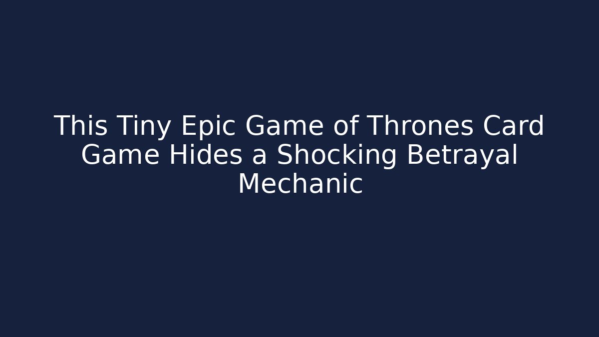 This Tiny Epic Game of Thrones Card Game Hides a Shocking Betrayal Mechanic
