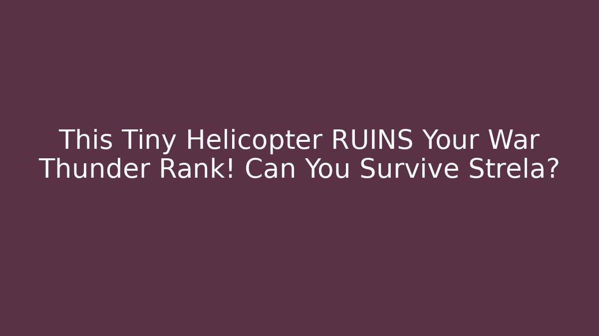 This Tiny Helicopter RUINS Your War Thunder Rank! Can You Survive Strela?