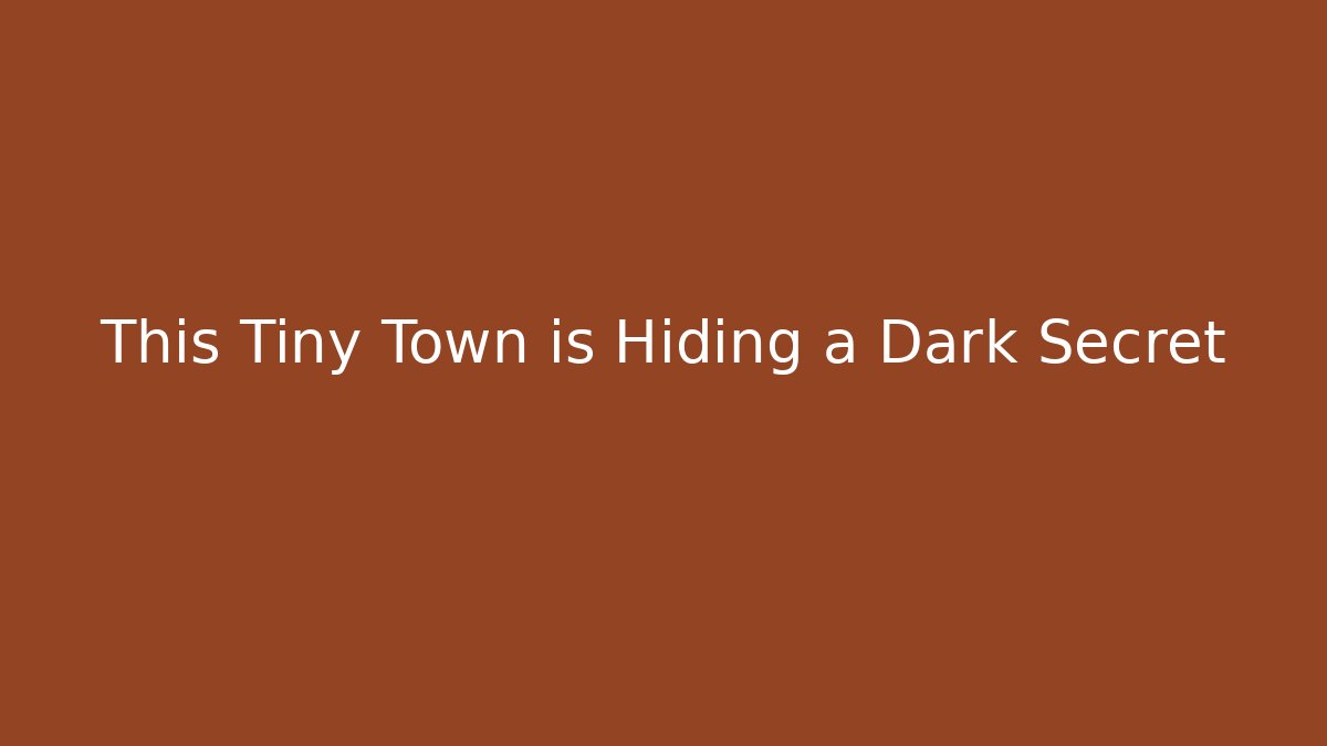 This Tiny Town is Hiding a Dark Secret