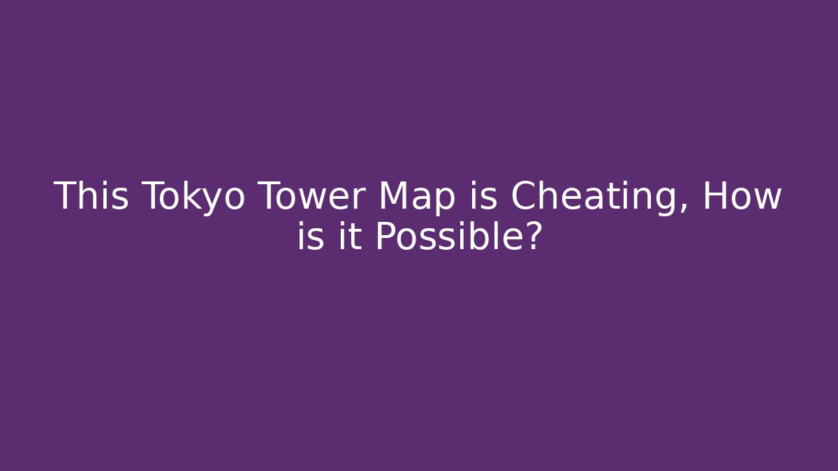 This Tokyo Tower Map is Cheating, How is it Possible?