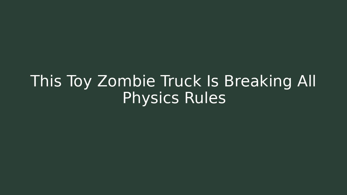 This Toy Zombie Truck Is Breaking All Physics Rules