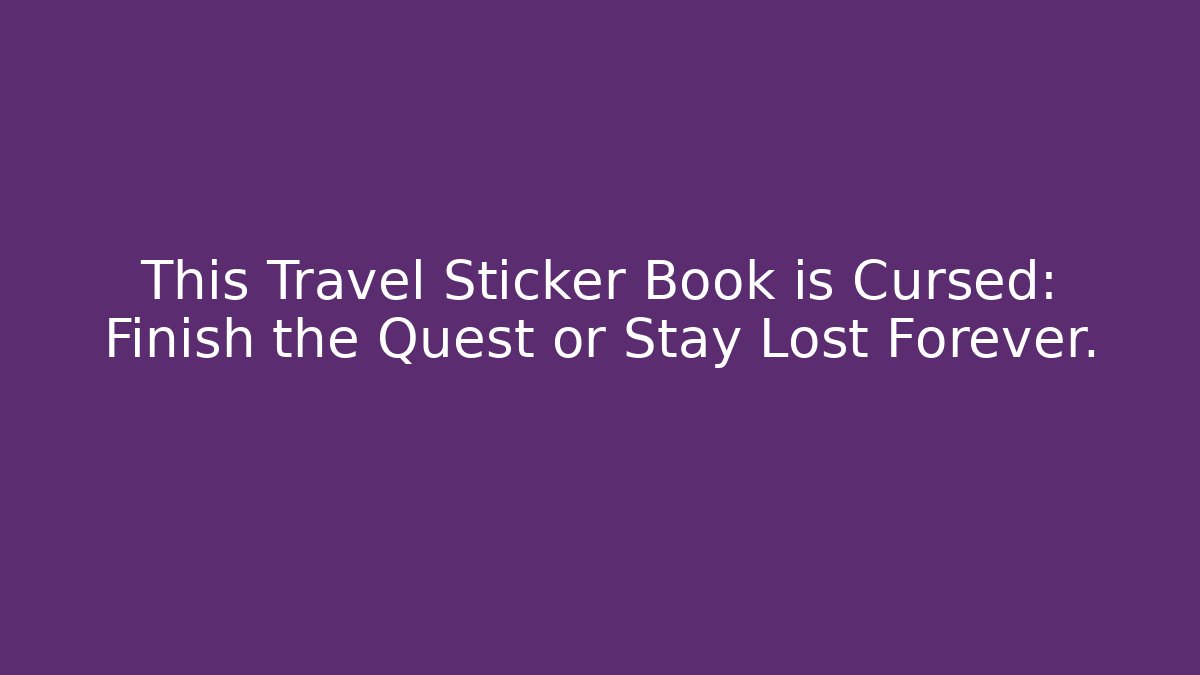 This Travel Sticker Book is Cursed: Finish the Quest or Stay Lost Forever.