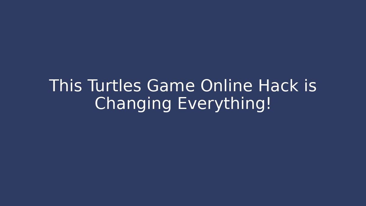 This Turtles Game Online Hack is Changing Everything! - Celivion