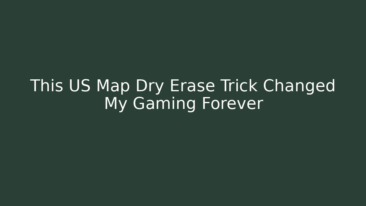 This US Map Dry Erase Trick Changed My Gaming Forever