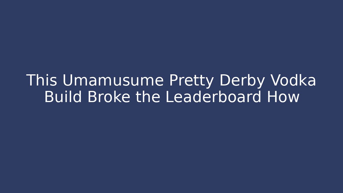 This Umamusume Pretty Derby Vodka Build Broke the Leaderboard How
