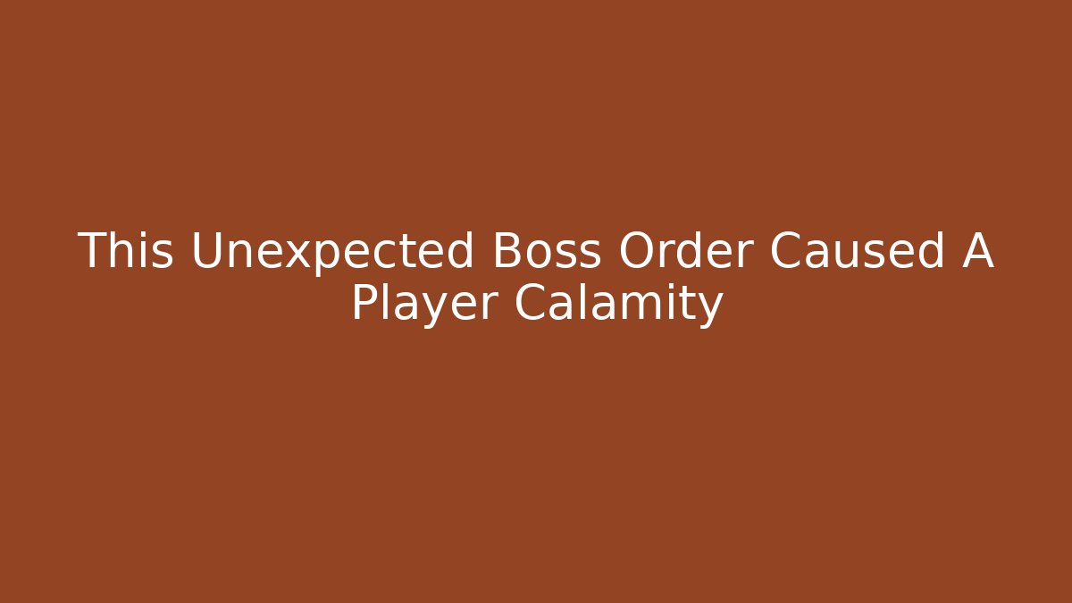 This Unexpected Boss Order Caused A Player Calamity