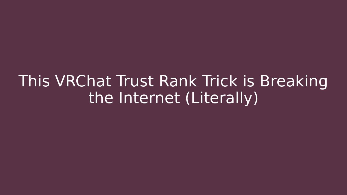 This VRChat Trust Rank Trick is Breaking the Internet (Literally)