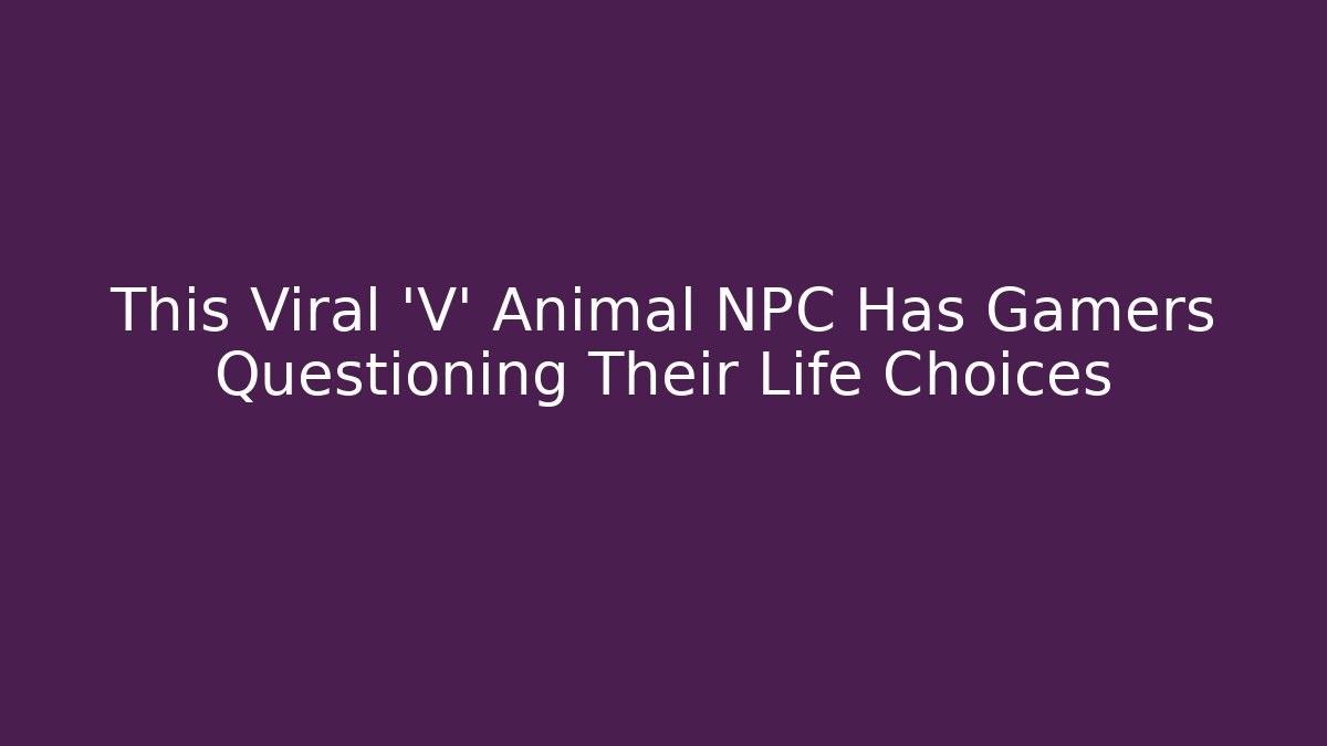This Viral 'V' Animal NPC Has Gamers Questioning Their Life Choices