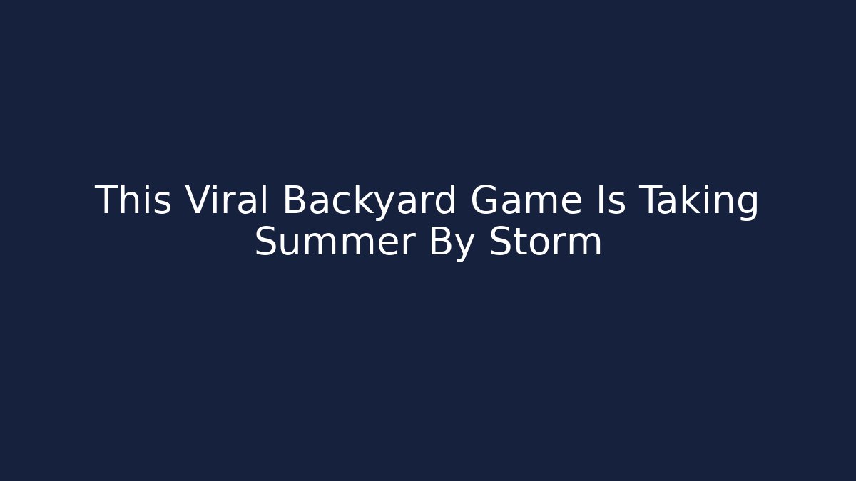This Viral Backyard Game Is Taking Summer By Storm - Celivion