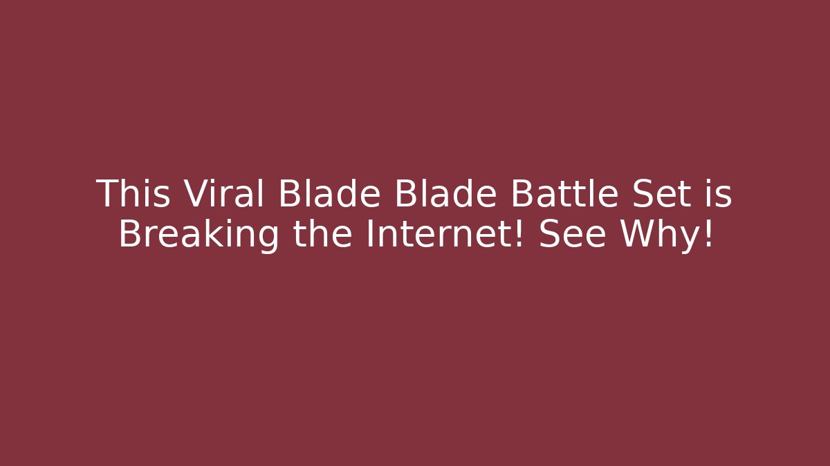 This Viral Blade Blade Battle Set is Breaking the Internet! See Why!