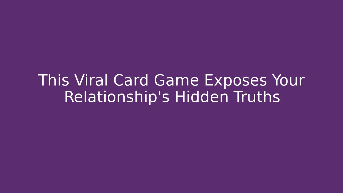 This Viral Card Game Exposes Your Relationship's Hidden Truths