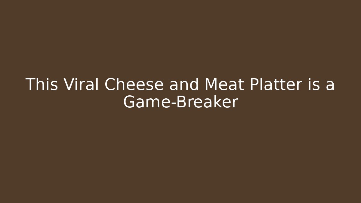 This Viral Cheese and Meat Platter is a Game-Breaker