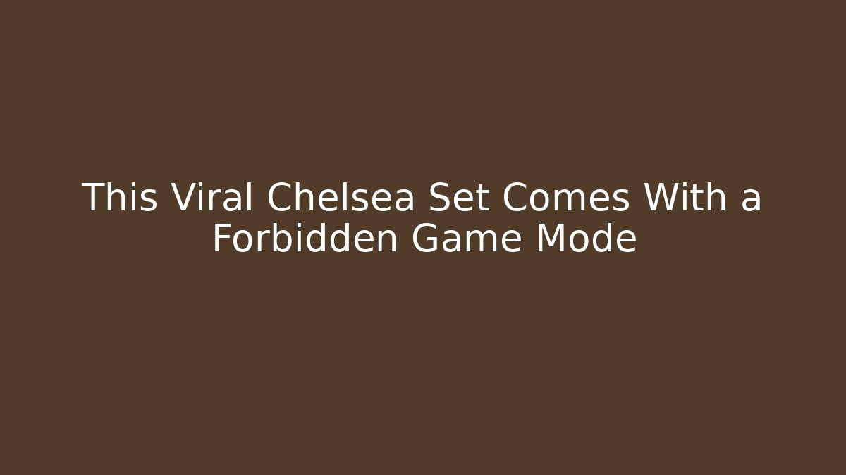 This Viral Chelsea Set Comes With a Forbidden Game Mode
