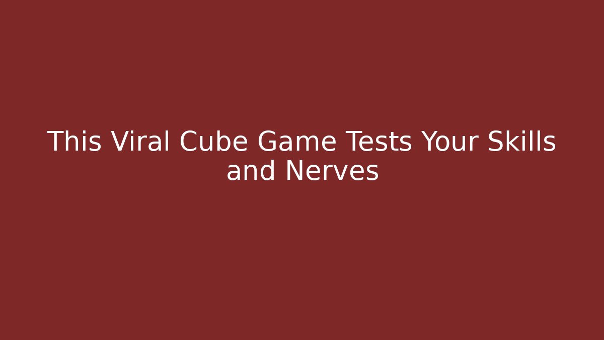 This Viral Cube Game Tests Your Skills and Nerves