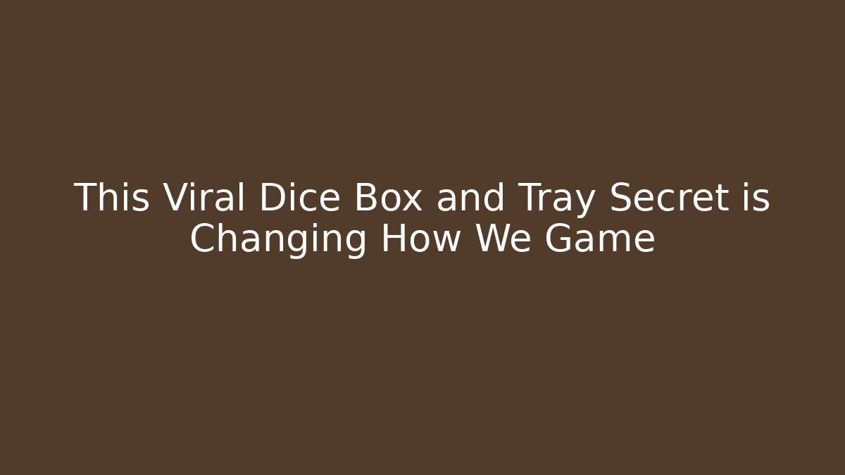 This Viral Dice Box and Tray Secret is Changing How We Game