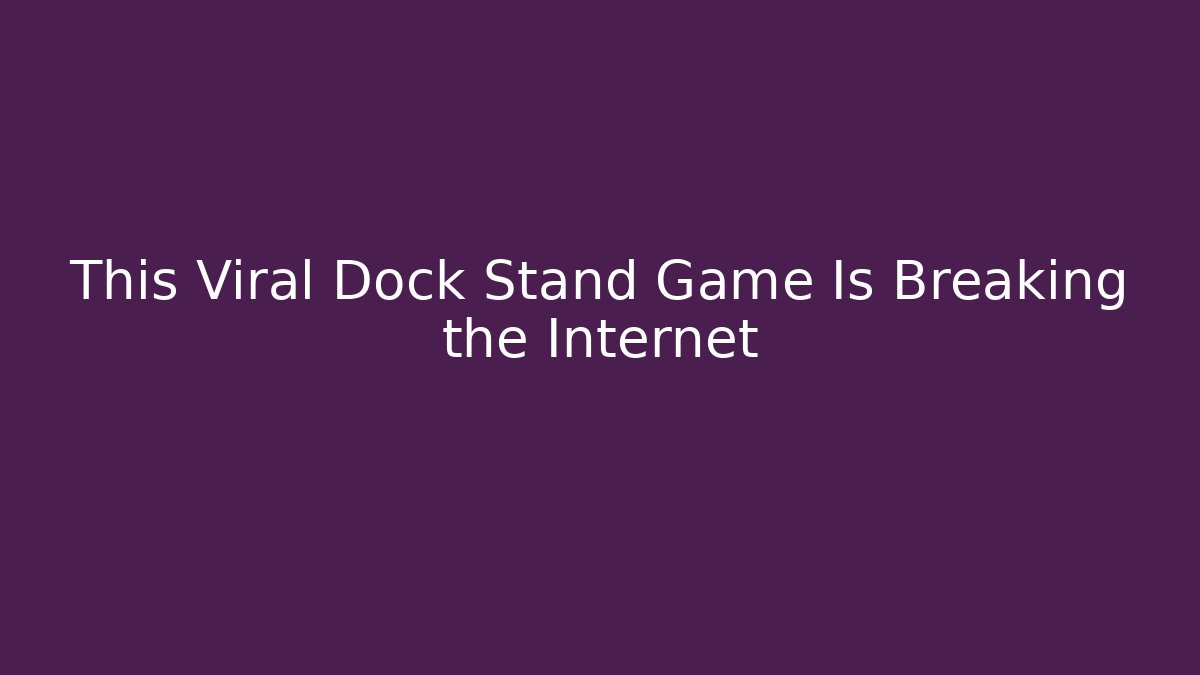 This Viral Dock Stand Game Is Breaking the Internet