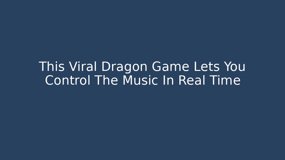 This Viral Dragon Game Lets You Control The Music In Real Time