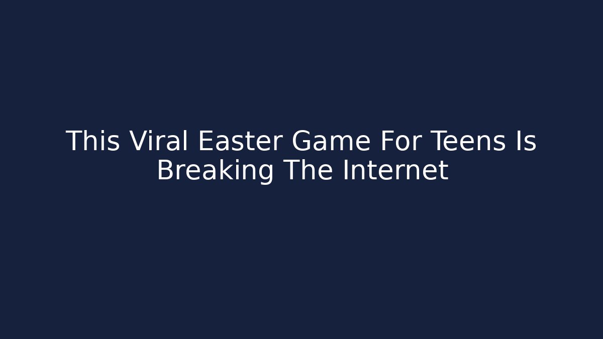 This Viral Easter Game For Teens Is Breaking The Internet