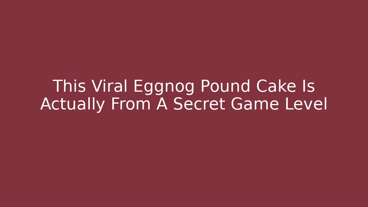 This Viral Eggnog Pound Cake Is Actually From A Secret Game Level