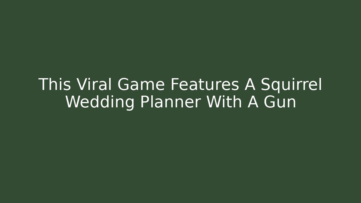 This Viral Game Features A Squirrel Wedding Planner With A Gun - Celivion