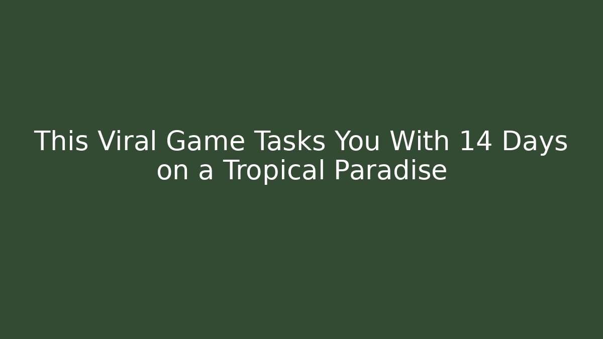 This Viral Game Tasks You With 14 Days on a Tropical Paradise
