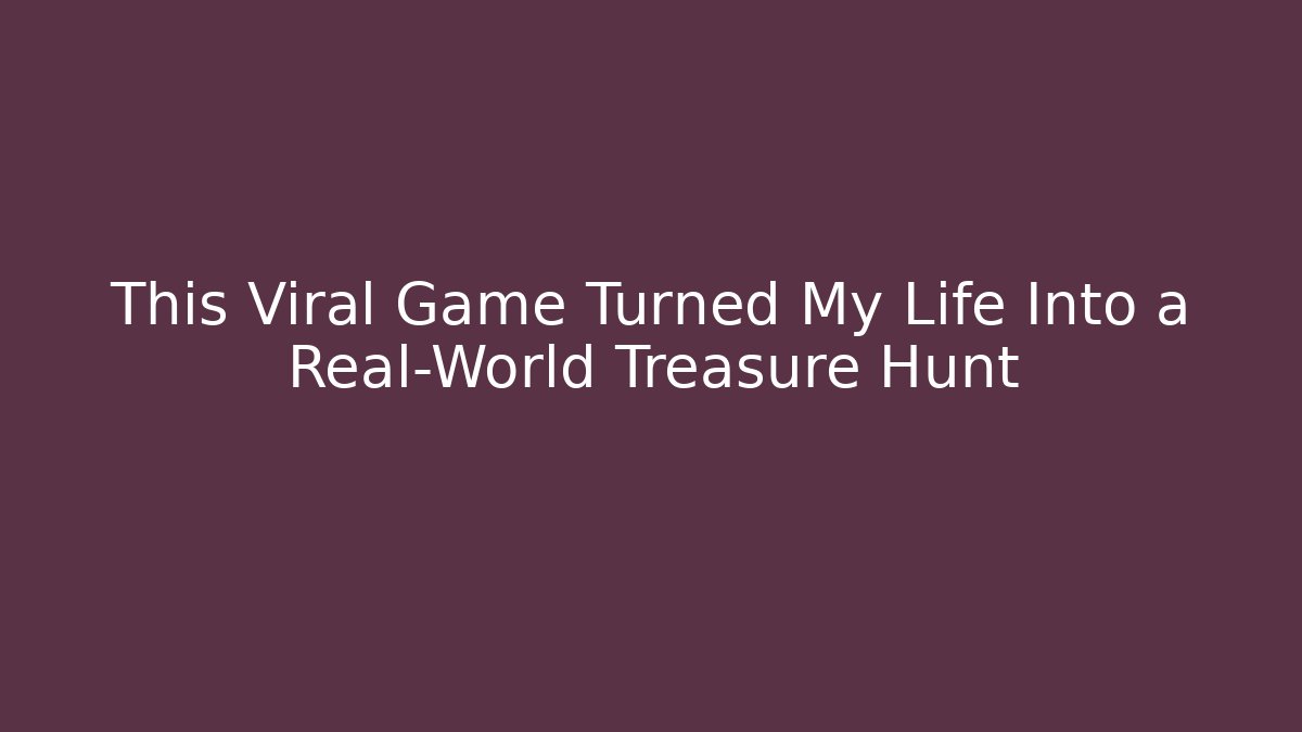 This Viral Game Turned My Life Into a Real-World Treasure Hunt