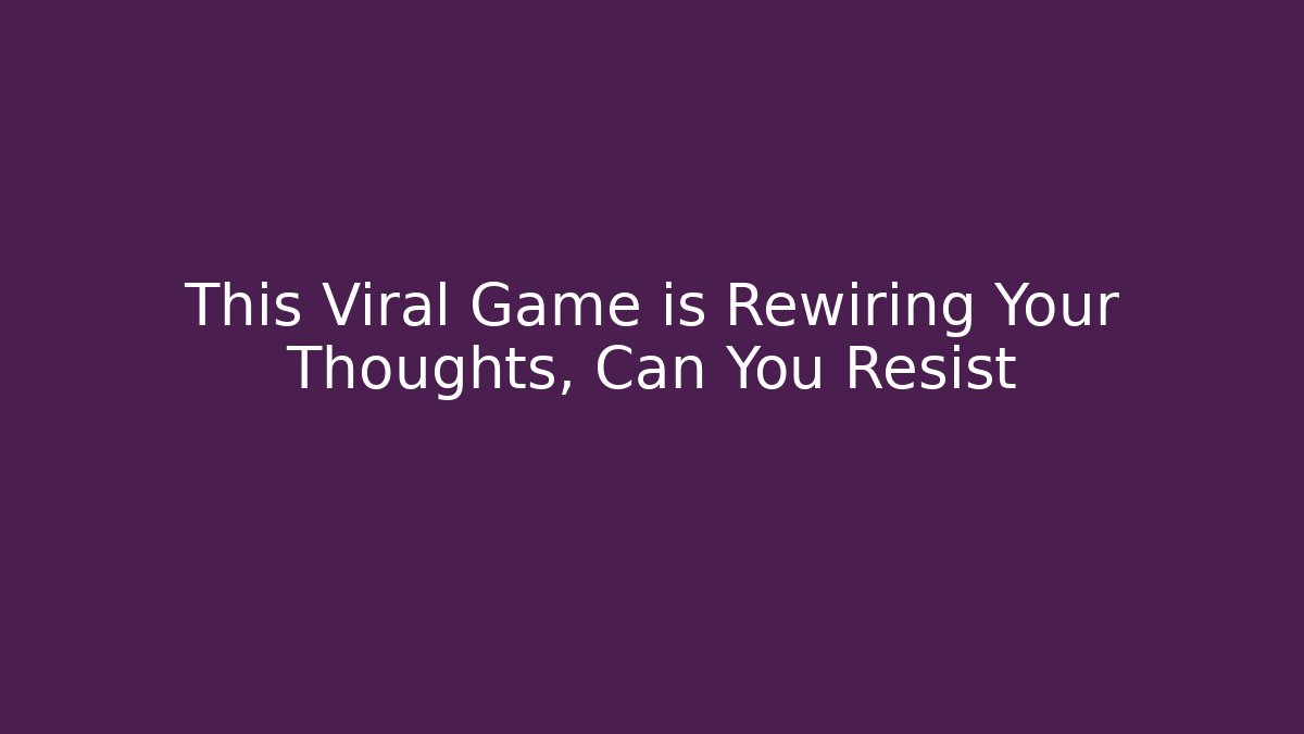 This Viral Game is Rewiring Your Thoughts, Can You Resist