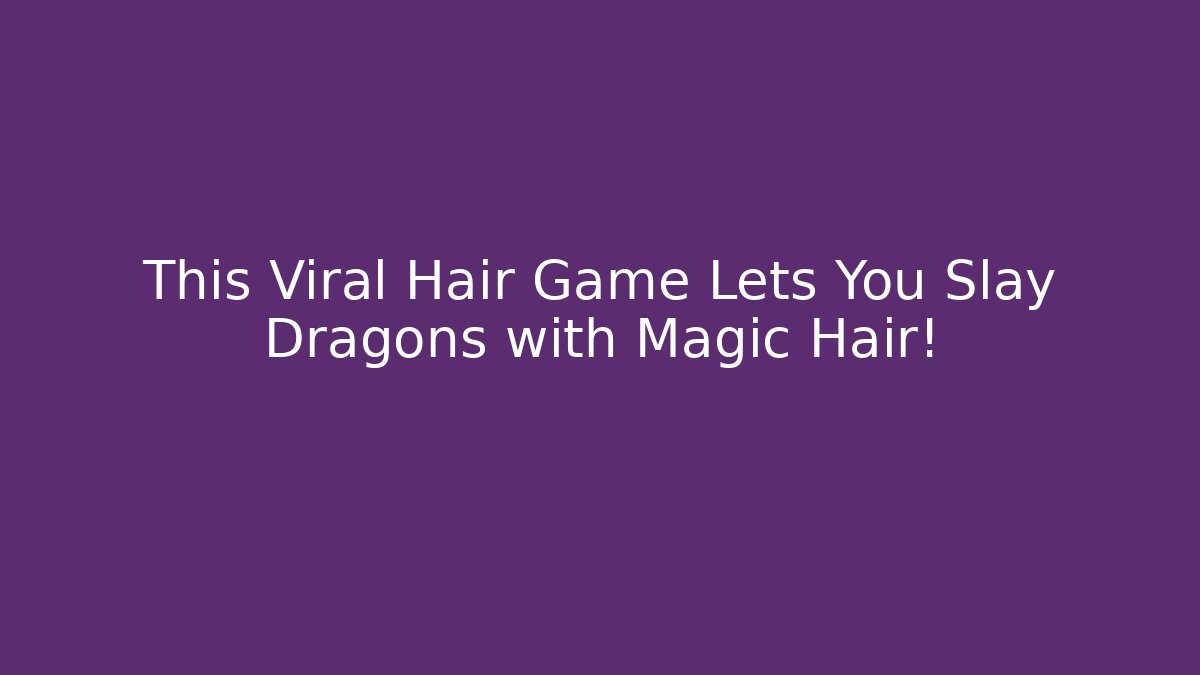 This Viral Hair Game Lets You Slay Dragons with Magic Hair!