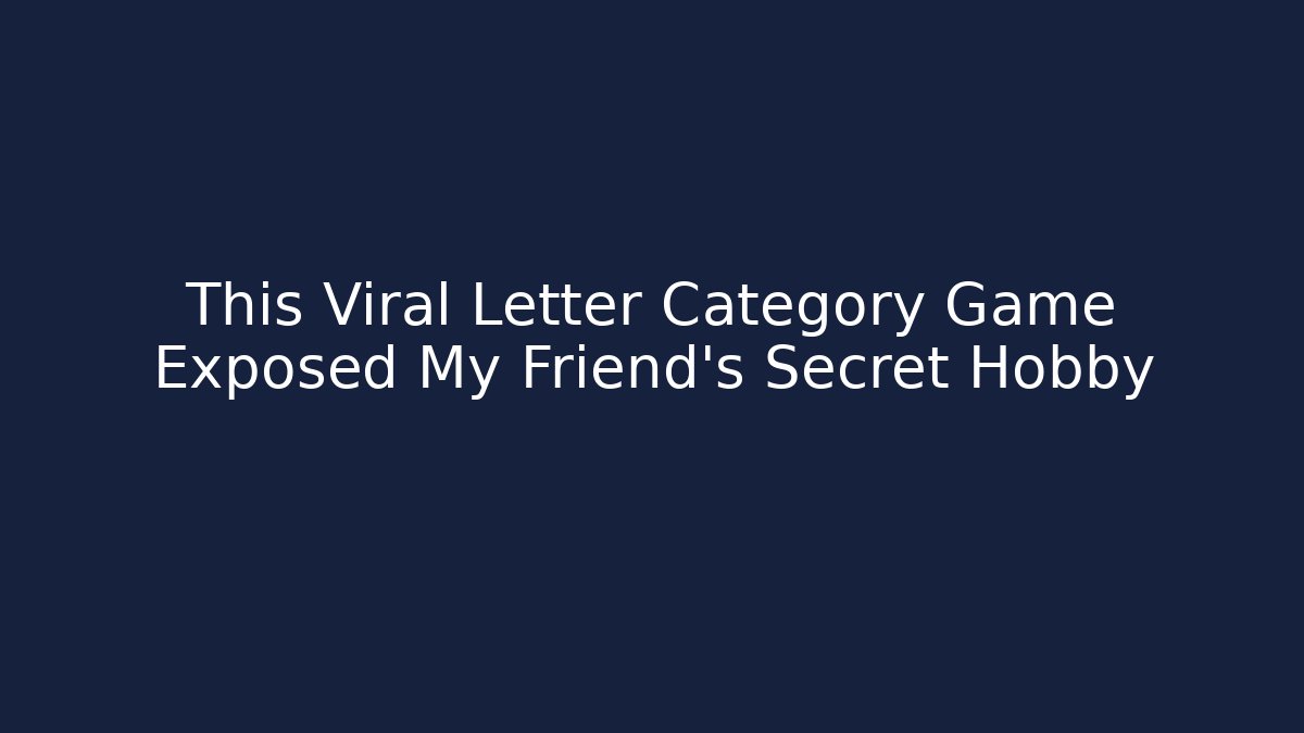 This Viral Letter Category Game Exposed My Friend's Secret Hobby