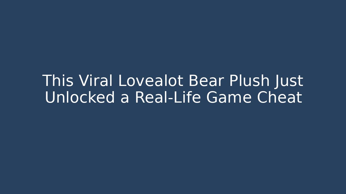This Viral Lovealot Bear Plush Just Unlocked a Real-Life Game Cheat